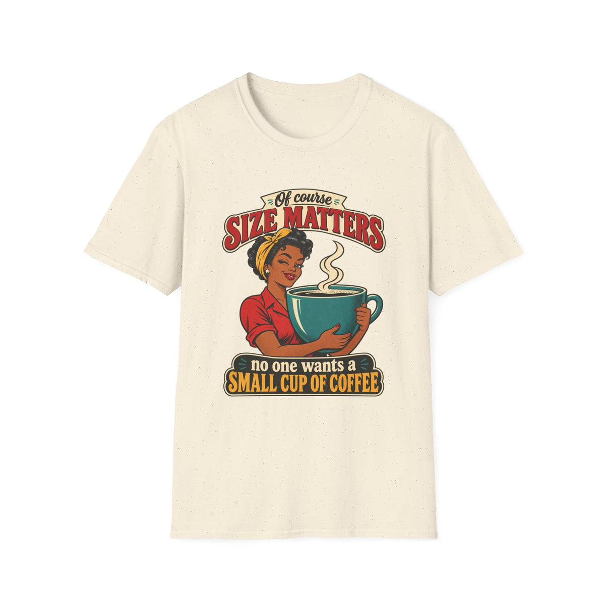 Size Matters | No One Wants a Small Cup of Coffee | Tee