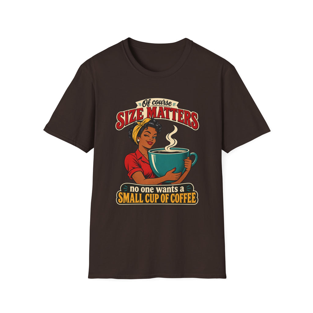 Size Matters | No One Wants a Small Cup of Coffee | Tee