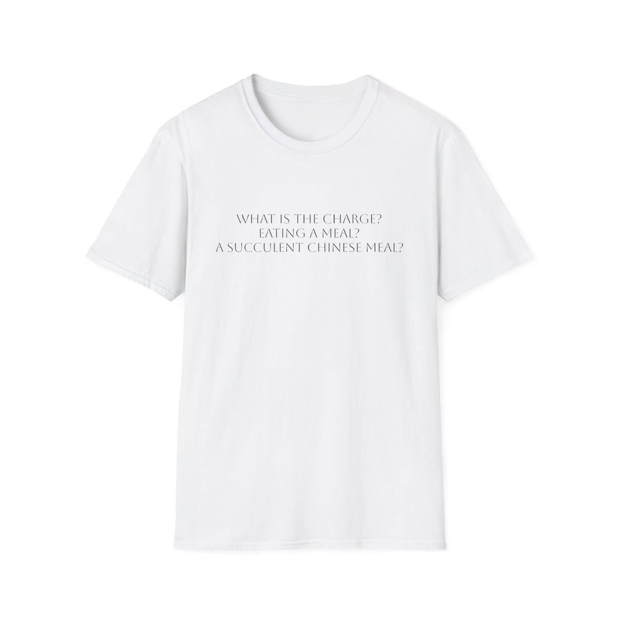 T-Shirt — "What Is The Charge? Eating a Meal? Succulent Chinese Meal" Minimal Quote Tee, product image showing the front design.
