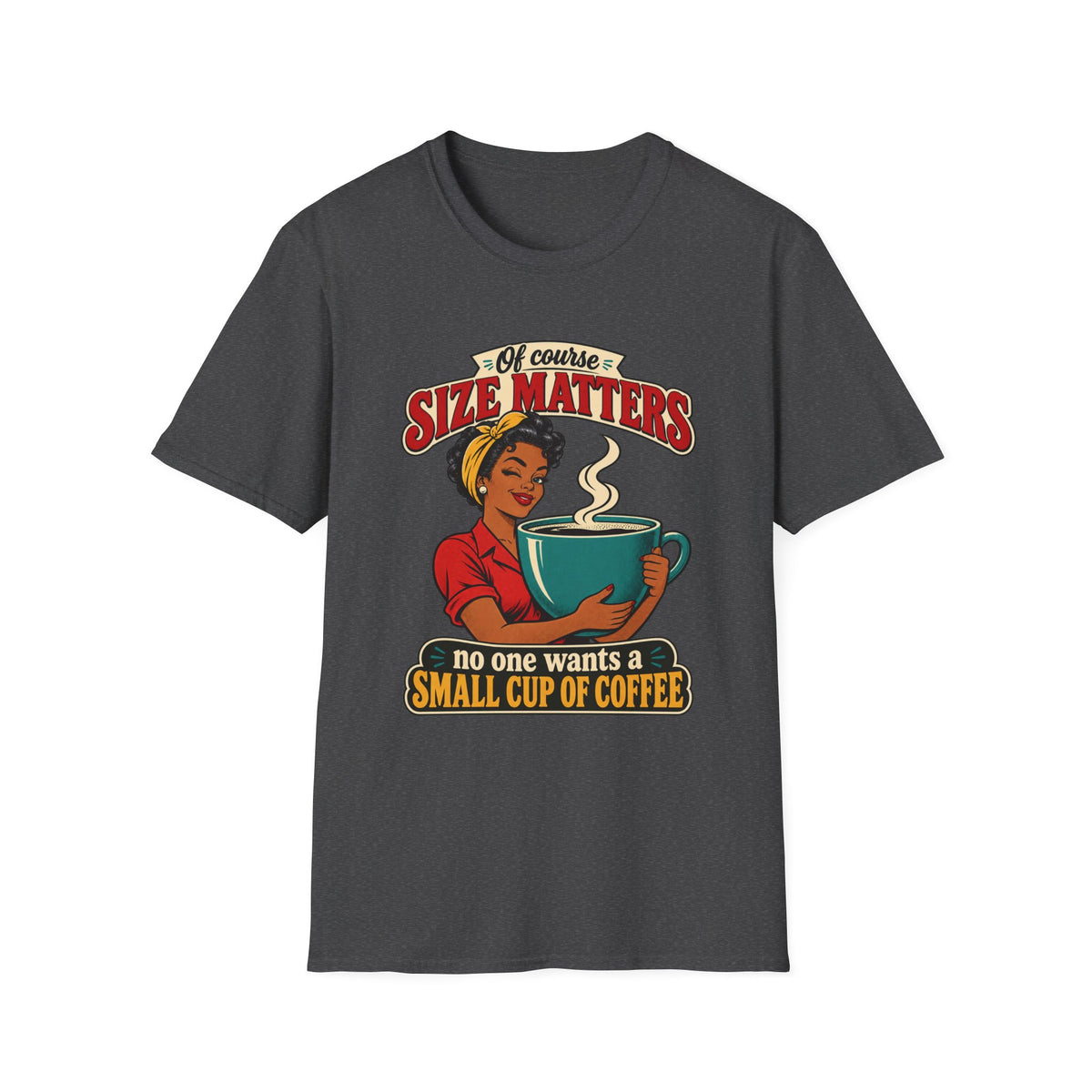Size Matters | No One Wants a Small Cup of Coffee | Tee
