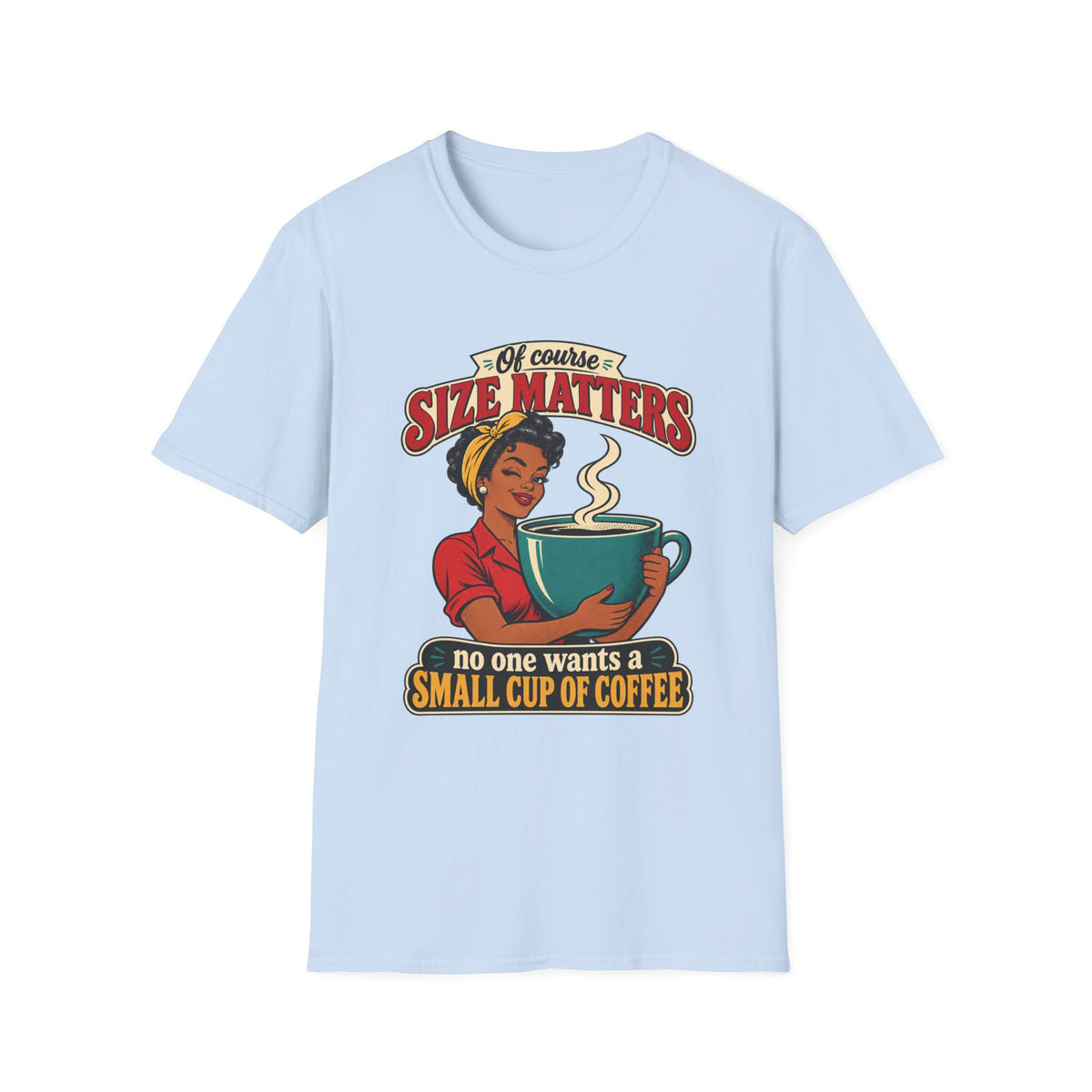 Size Matters | No One Wants a Small Cup of Coffee | Tee