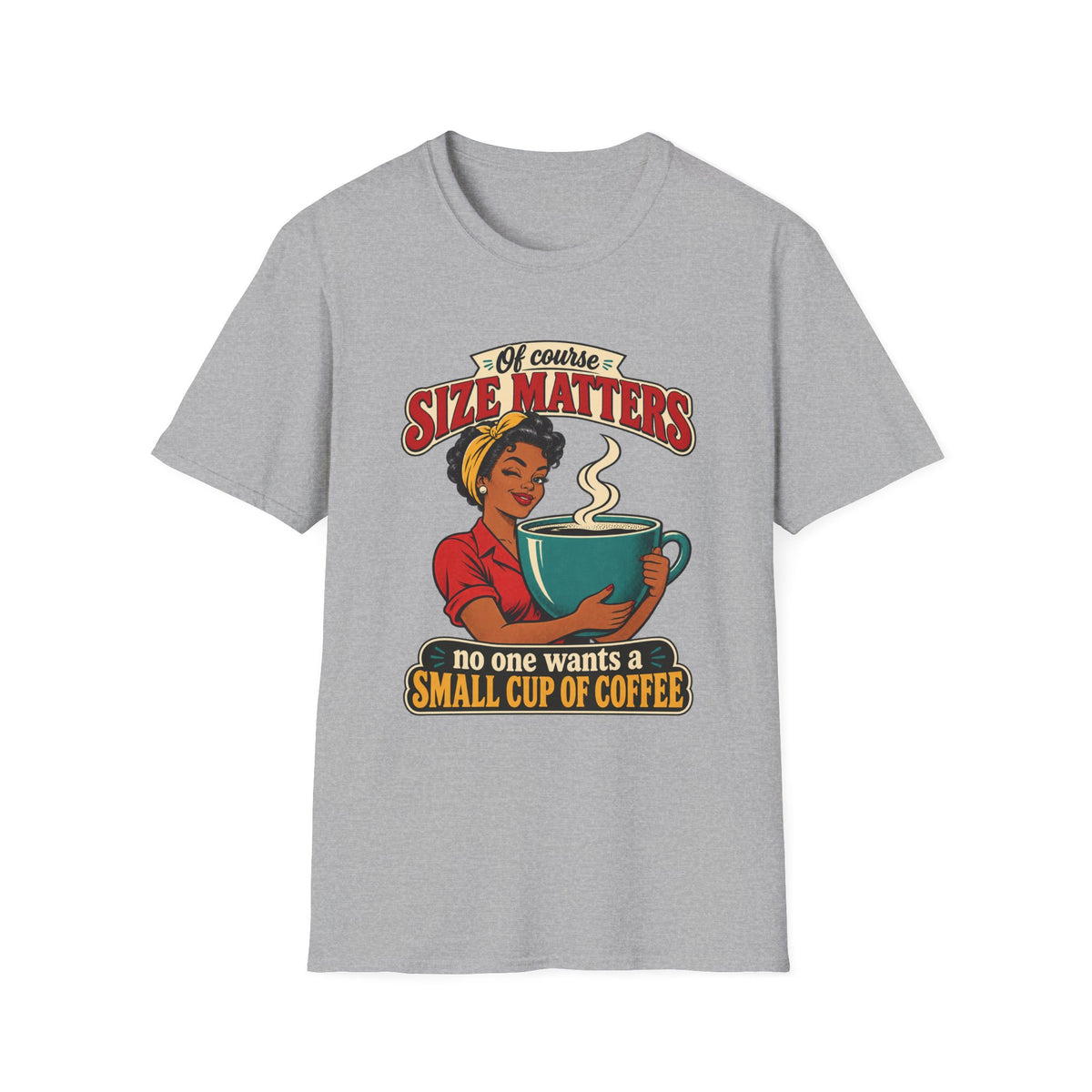 Size Matters | No One Wants a Small Cup of Coffee | Tee