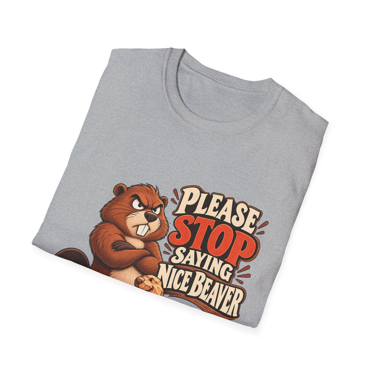 Please Stop Saying Nice Beaver | Funny Beaver Humour T-Shirt
