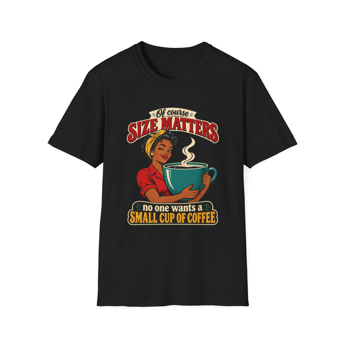 Size Matters | No One Wants a Small Cup of Coffee | Tee