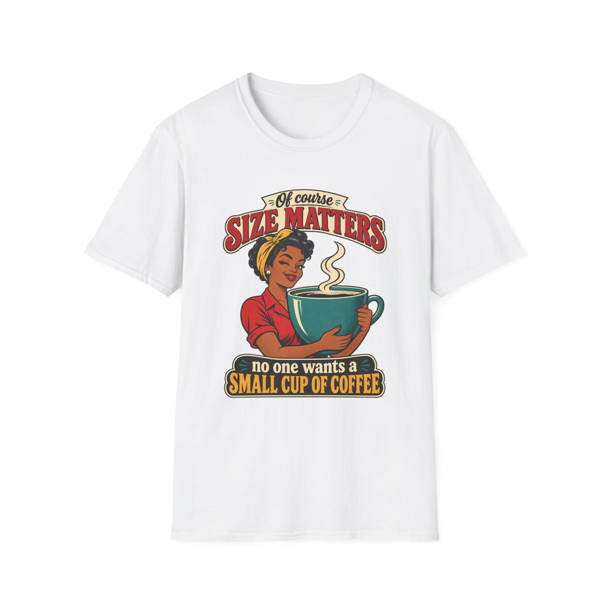 Size Matters | No One Wants a Small Cup of Coffee | Tee