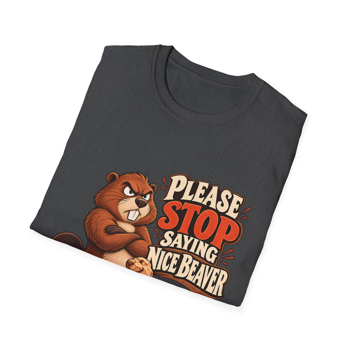 Please Stop Saying Nice Beaver | Funny Beaver Humour T-Shirt