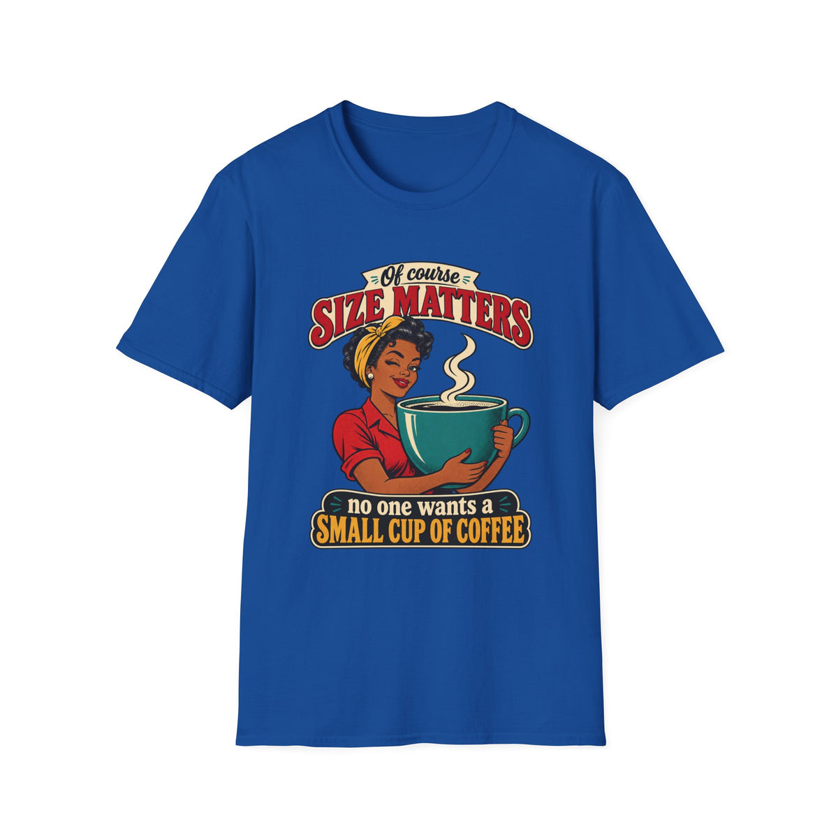 Size Matters | No One Wants a Small Cup of Coffee | Tee