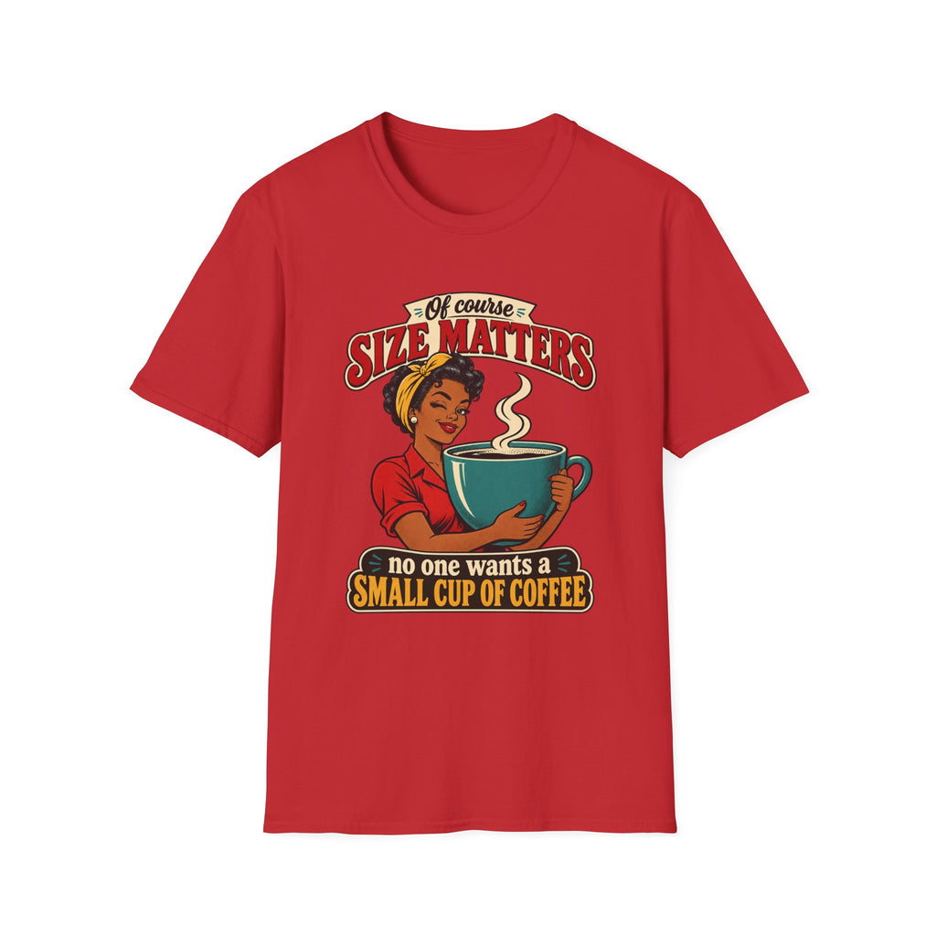 Size Matters | No One Wants a Small Cup of Coffee | Tee