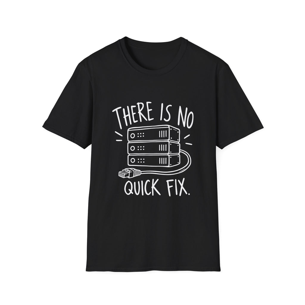 Developer Gift | Tech Support Gift | There Is No Quick Fix | Graphic Tee