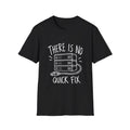 Developer Gift | Tech Support Gift | There Is No Quick Fix | Graphic Tee