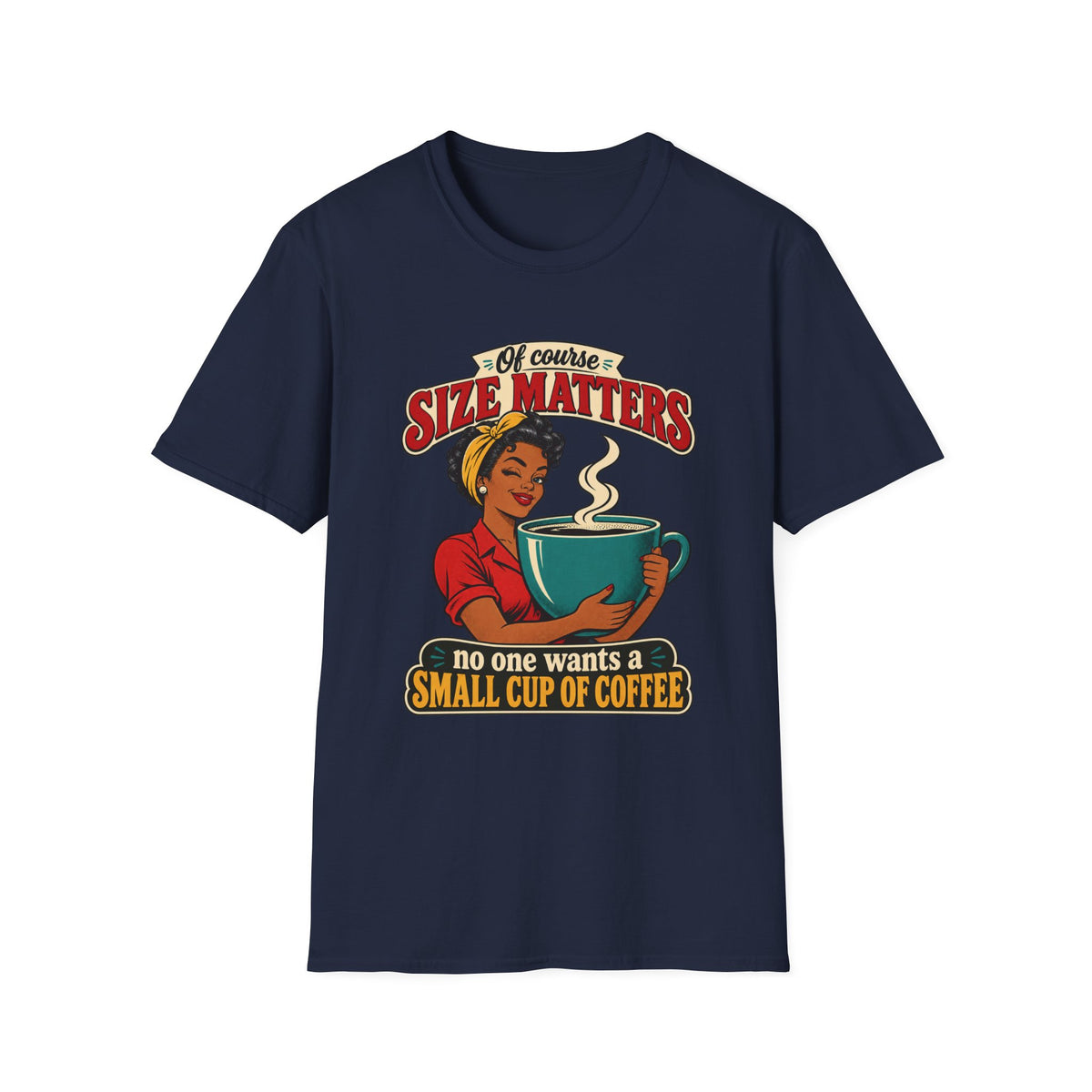 Size Matters | No One Wants a Small Cup of Coffee | Tee